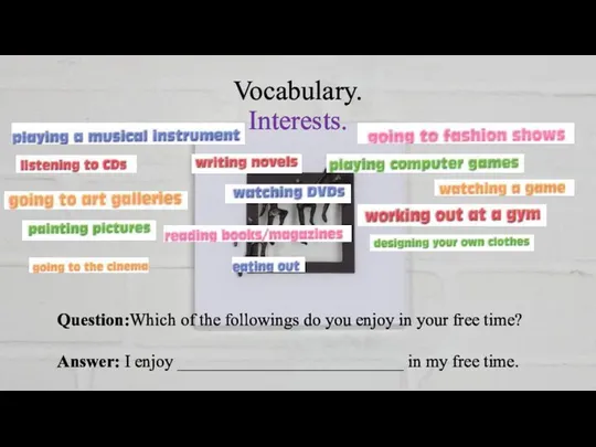 Vocabulary. Interests. Question:Which of the followings do you enjoy in
