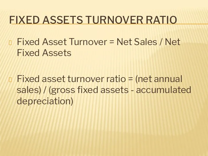 FIXED ASSETS TURNOVER RATIO Fixed Asset Turnover = Net Sales