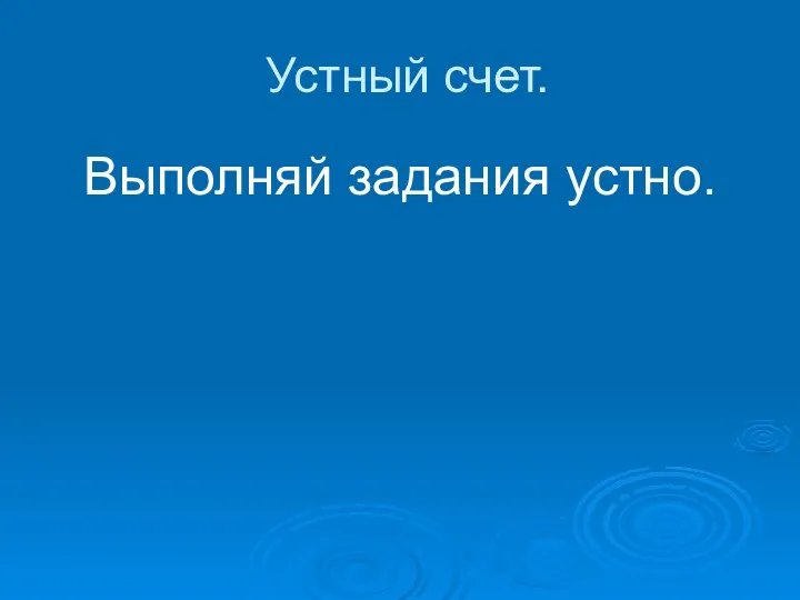 Устный счет. Выполняй задания устно.