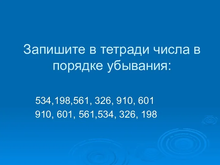 Запишите в тетради числа в порядке убывания: 534,198,561, 326, 910, 601 910, 601, 561,534, 326, 198