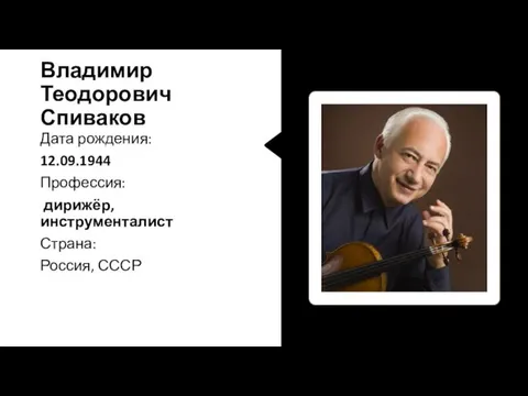 Владимир Теодорович Спиваков Дата рождения: 12.09.1944 Профессия: дирижёр, инструменталист Страна: Россия, СССР