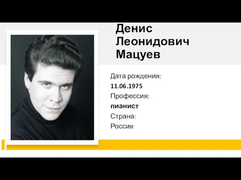 Денис Леонидович Мацуев Дата рождения: 11.06.1975 Профессия: пианист Страна: Россия