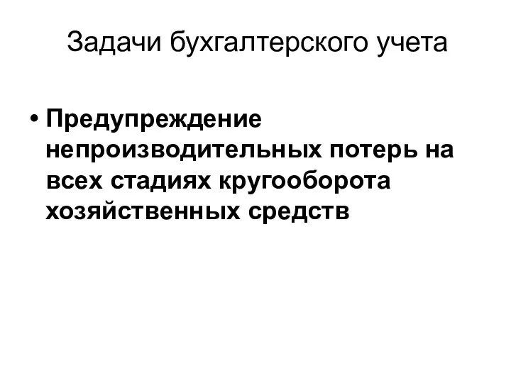 Задачи бухгалтерского учета Предупреждение непроизводительных потерь на всех стадиях кругооборота хозяйственных средств