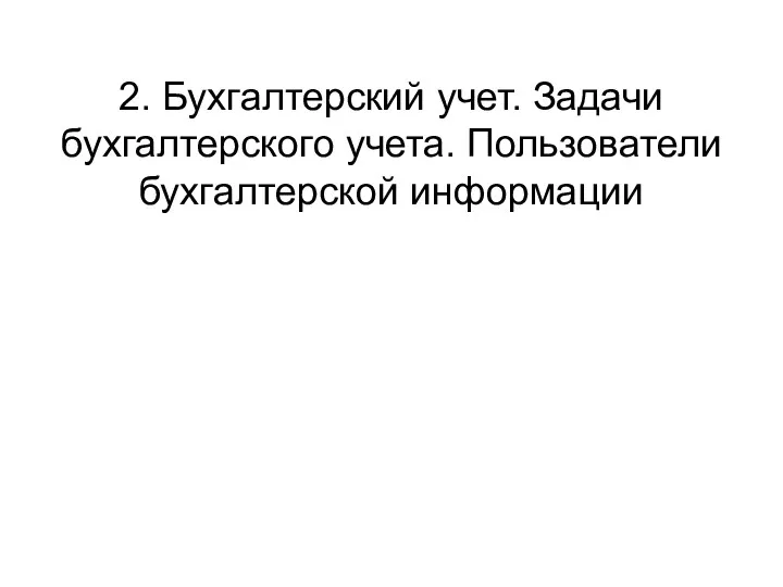 2. Бухгалтерский учет. Задачи бухгалтерского учета. Пользователи бухгалтерской информации