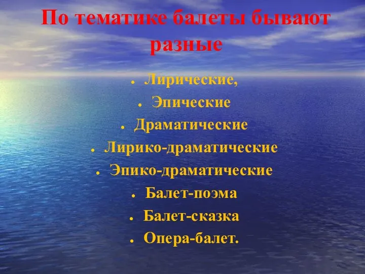 По тематике балеты бывают разные Лирические, Эпические Драматические Лирико-драматические Эпико-драматические Балет-поэма Балет-сказка Опера-балет.