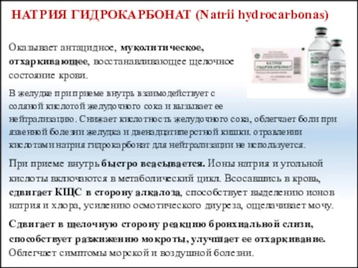 НАТРИЯ ГИДРОКАРБОНАТ (Natrii hydrocarbonas) Оказывает антацидное, муколитическое, отхаркивающее, восстанавливающее щелочное