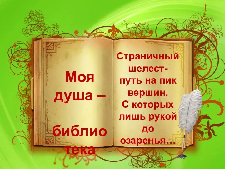 Моя душа – библиотека Страничный шелест- путь на пик вершин, С которых лишь рукой до озаренья…