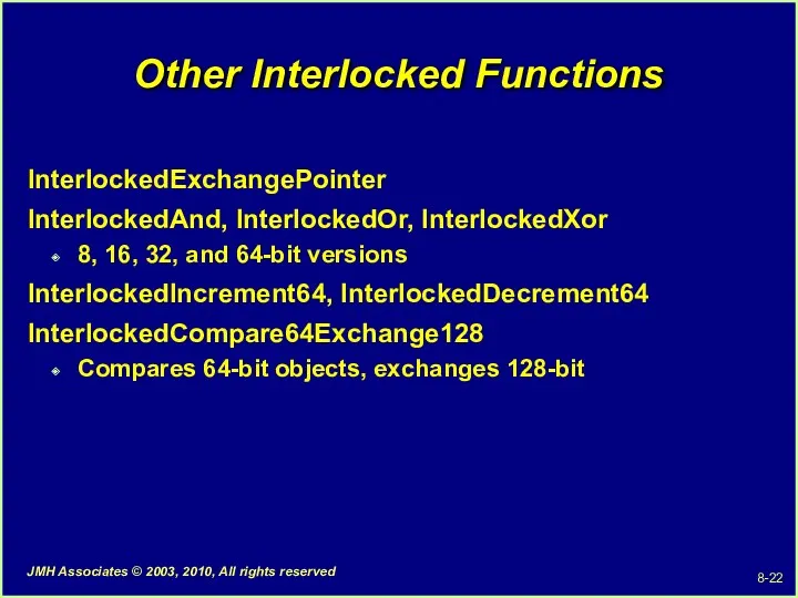 Other Interlocked Functions InterlockedExchangePointer InterlockedAnd, InterlockedOr, InterlockedXor 8, 16, 32,