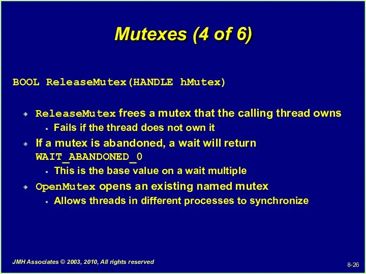 Mutexes (4 of 6) BOOL ReleaseMutex(HANDLE hMutex) ReleaseMutex frees a