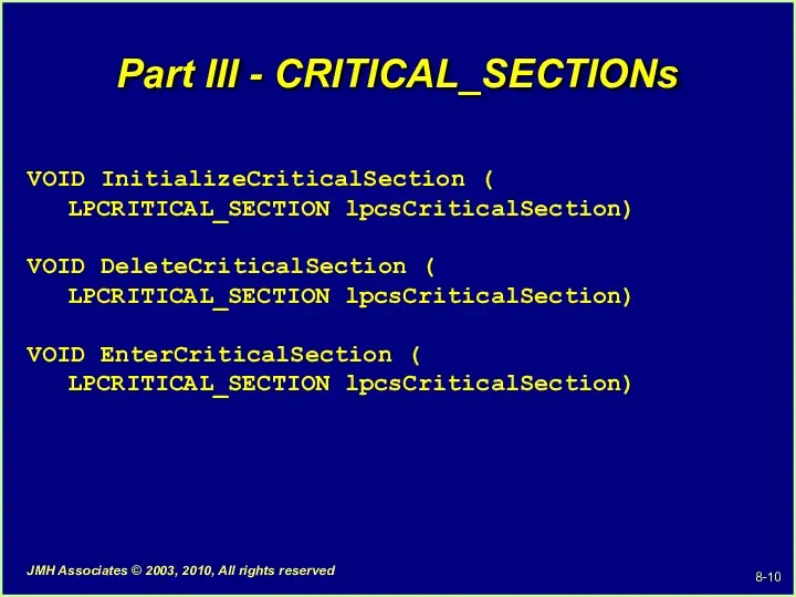 Part III - CRITICAL_SECTIONs VOID InitializeCriticalSection ( LPCRITICAL_SECTION lpcsCriticalSection) VOID