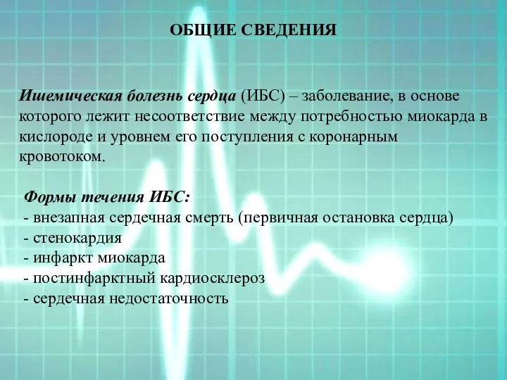 ОБЩИЕ СВЕДЕНИЯ Ишемическая болезнь сердца (ИБС) – заболевание, в основе которого лежит несоответствие