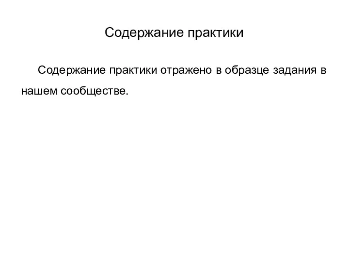 Содержание практики Содержание практики отражено в образце задания в нашем сообществе.