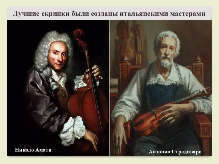 Николо Амати Антонио Страдивари Лучшие скрипки были созданы итальянскими мастерами
