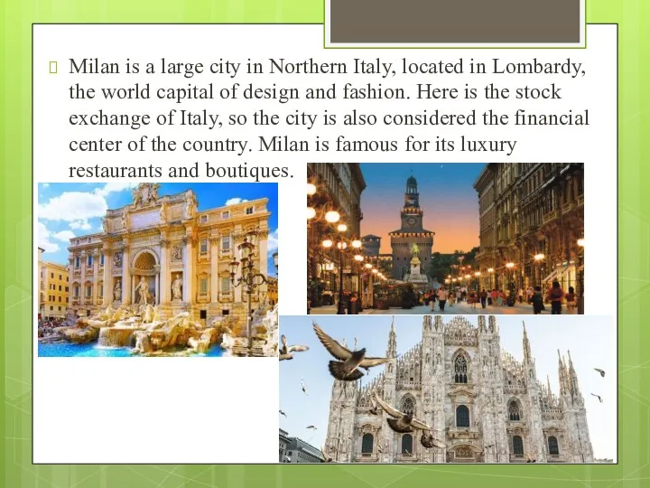 Milan is a large city in Northern Italy, located in