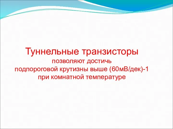 Туннельные транзисторы позволяют достичь подпороговой крутизны выше (60мВ/дек)-1 при комнатной температуре