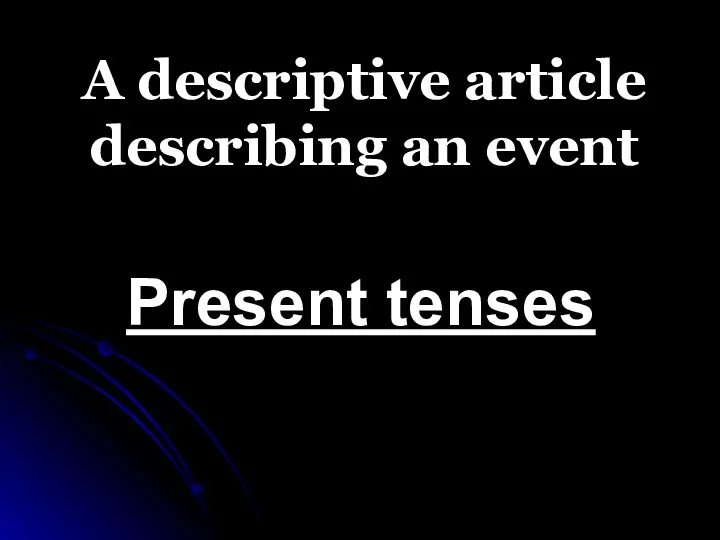 A descriptive article describing an event Present tenses