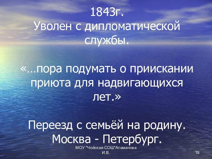 МОУ "Чойская СОШ"Атаманова И.В. 1843г. Уволен с дипломатической службы. «…пора