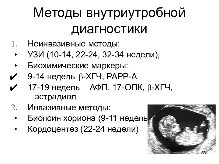 Методы внутриутробной диагностики Неинвазивные методы: УЗИ (10-14, 22-24, 32-34 недели),