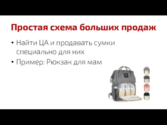 Простая схема больших продаж Найти ЦА и продавать сумки специально для них Пример: Рюкзак для мам