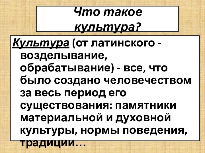 Что такое культура? Культура (от латинского - возделывание, обрабатывание) - все, что было