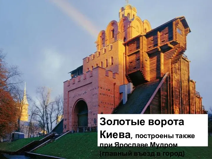 Золотые ворота Киева, построены также при Ярославе Мудром (главный въезд в город)
