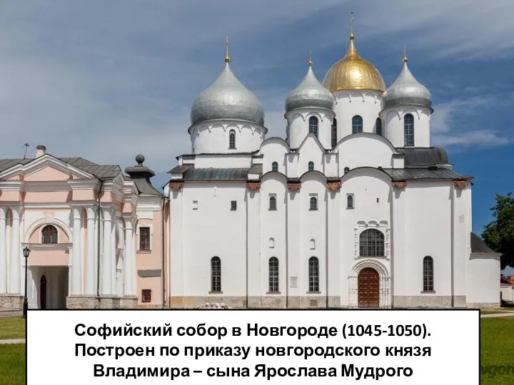 Софийский собор в Новгороде (1045-1050). Построен по приказу новгородского князя Владимира – сына Ярослава Мудрого