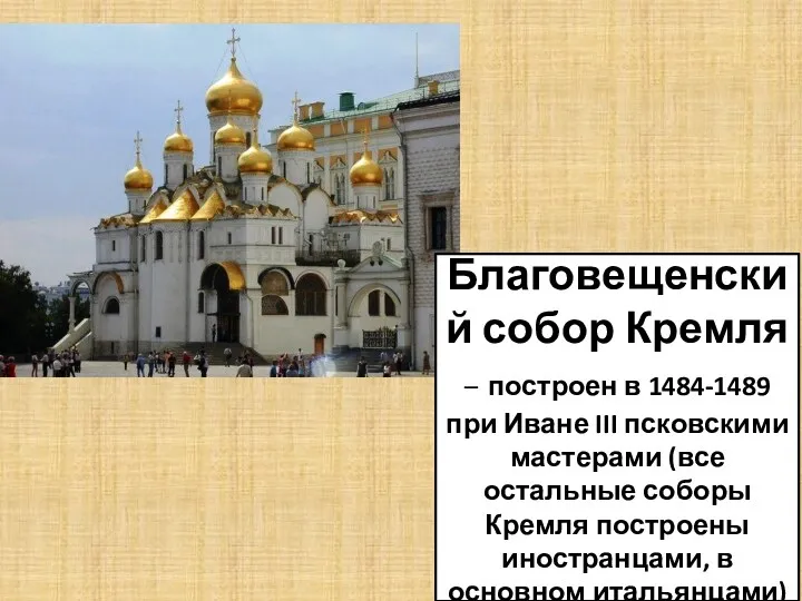 Благовещенский собор Кремля – построен в 1484-1489 при Иване III псковскими мастерами (все