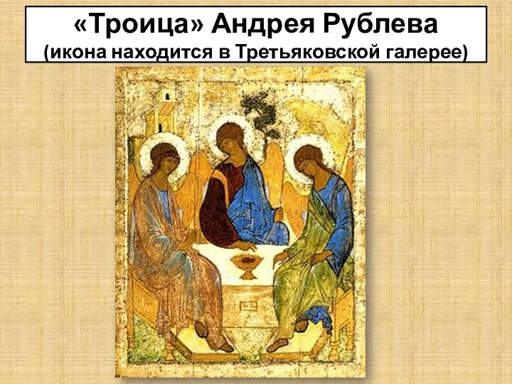«Троица» Андрея Рублева (икона находится в Третьяковской галерее)