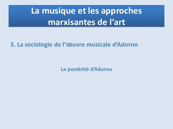 3. La sociologie de l’œuvre musicale d’Adorno La postérité d’Adorno