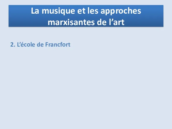 2. L’école de Francfort La musique et les approches marxisantes de l’art