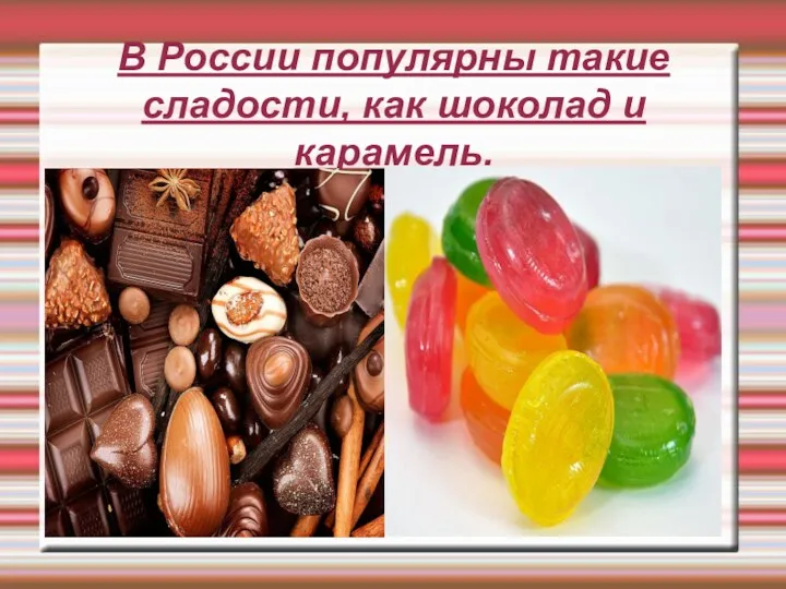 В России популярны такие сладости, как шоколад и карамель.