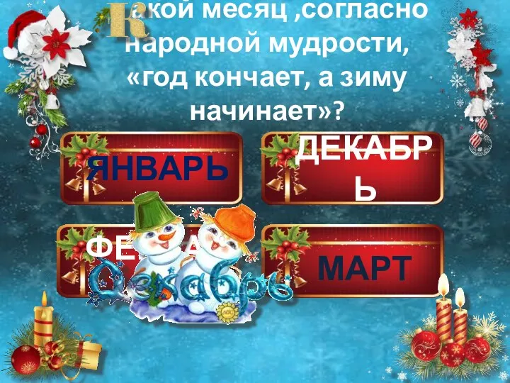 ЯНВАРЬ ДЕКАБРЬ ФЕВРАЛЬ МАРТ акой месяц ,согласно народной мудрости, «год кончает, а зиму начинает»?