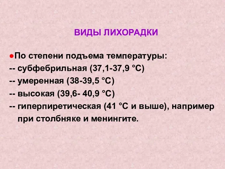 ВИДЫ ЛИХОРАДКИ ●По степени подъема температуры: -- субфебрильная (37,1-37,9 °С) -- умеренная (38-39,5