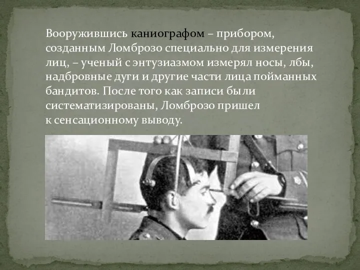 Вооружившись каниографом – прибором, созданным Ломброзо специально для измерения лиц,