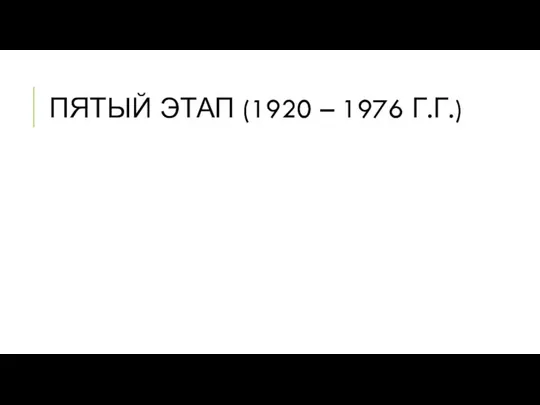 ПЯТЫЙ ЭТАП (1920 – 1976 Г.Г.)