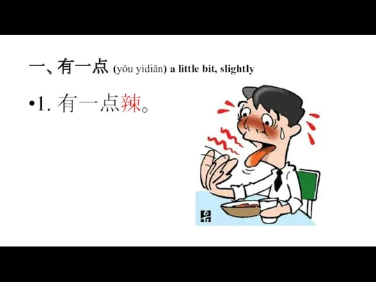 一、有一点 (yǒu yìdiǎn) a little bit, slightly 1. 有一点辣。