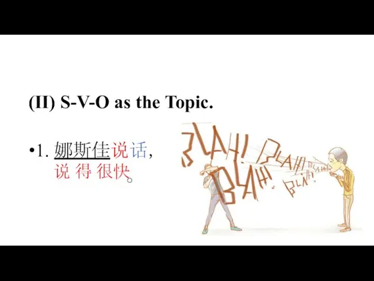 (II) S-V-O as the Topic. 1. 娜斯佳说话， 。 说 得 很快