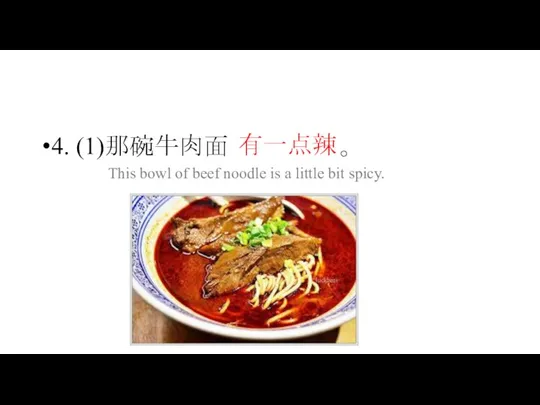 4. (1)那碗牛肉面 。 This bowl of beef noodle is a little bit spicy. 有一点辣