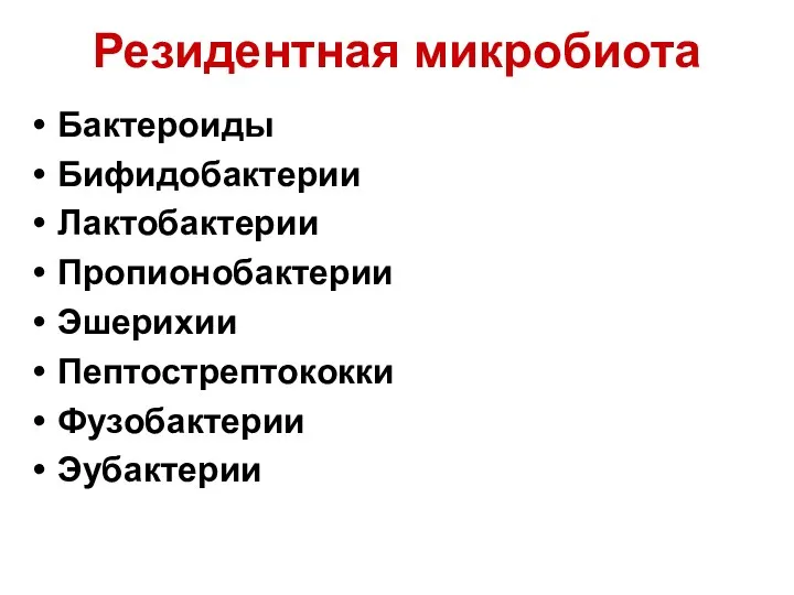 Резидентная микробиота Бактероиды Бифидобактерии Лактобактерии Пропионобактерии Эшерихии Пептострептококки Фузобактерии Эубактерии