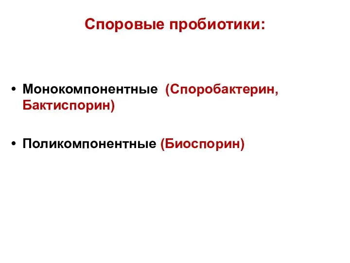 Споровые пробиотики: Монокомпонентные (Споробактерин, Бактиспорин) Поликомпонентные (Биоспорин)