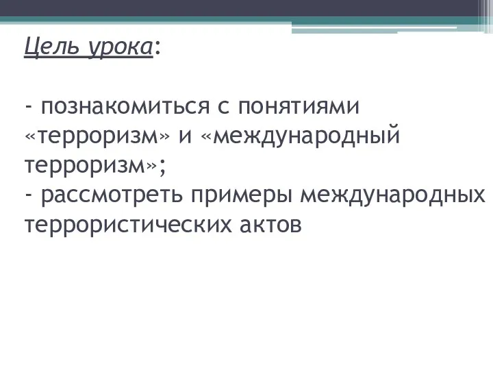 Цель урока: - познакомиться с понятиями «терроризм» и «международный терроризм»; - рассмотреть примеры международных террористических актов