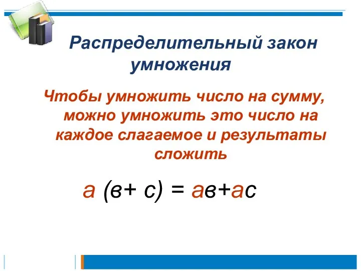 Распределительный закон умножения Чтобы умножить число на сумму, можно умножить