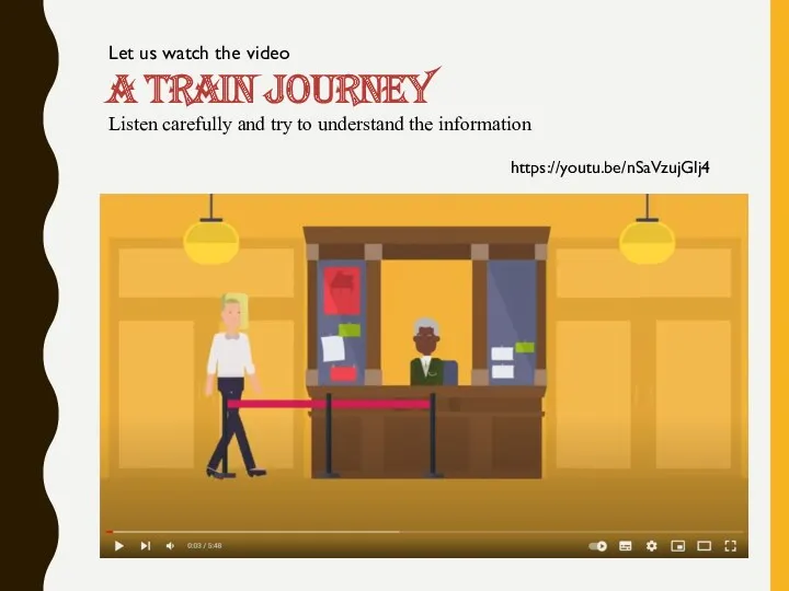 https://youtu.be/nSaVzujGlj4 Let us watch the video A train journey Listen