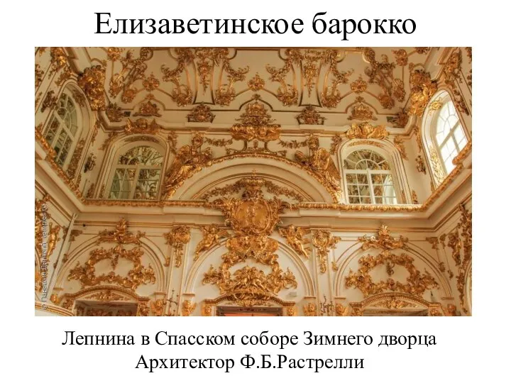 Елизаветинское барокко Лепнина в Спасском соборе Зимнего дворца Архитектор Ф.Б.Растрелли