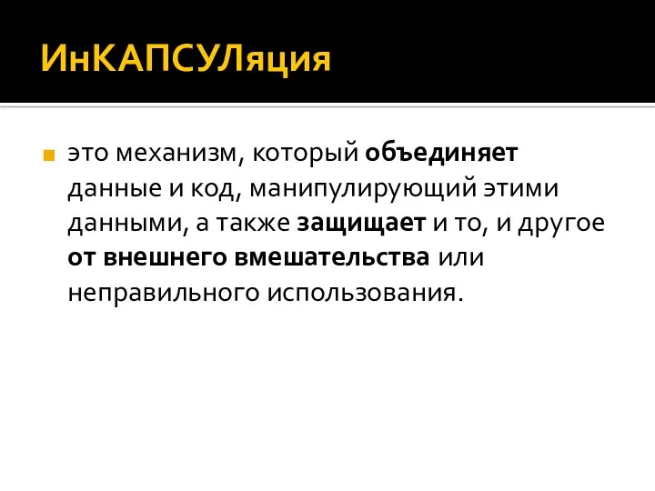 ИнКАПСУЛяция это механизм, который объединяет данные и код, манипулирующий этими