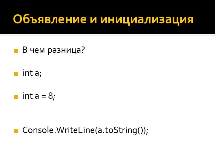 Объявление и инициализация В чем разница? int a; int a = 8; Console.WriteLine(a.toString());