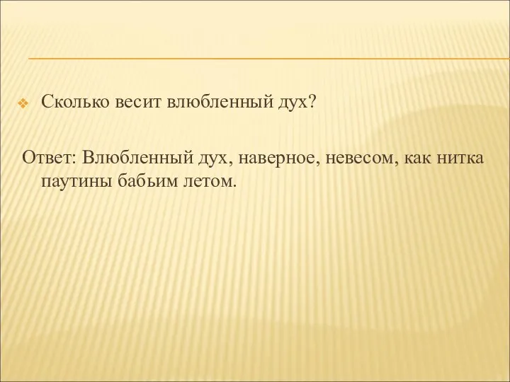 Сколько весит влюбленный дух? Ответ: Влюбленный дух, наверное, невесом, как нитка паутины бабьим летом.