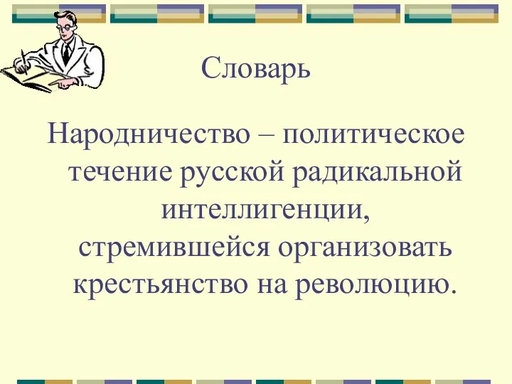 Словарь Народничество – политическое течение русской радикальной интеллигенции, стремившейся организовать крестьянство на революцию.