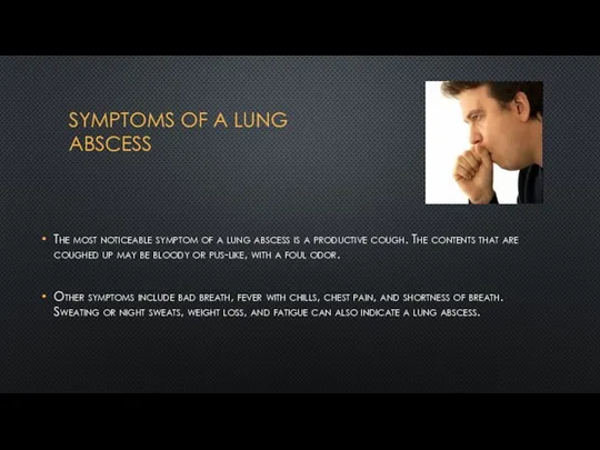 SYMPTOMS OF A LUNG ABSCESS The most noticeable symptom of
