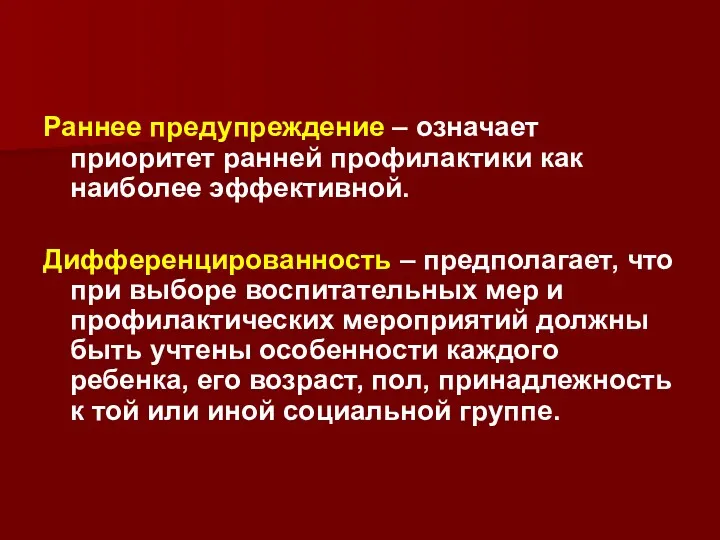 Раннее предупреждение – означает приоритет ранней профилактики как наиболее эффективной. Дифференцированность – предполагает,